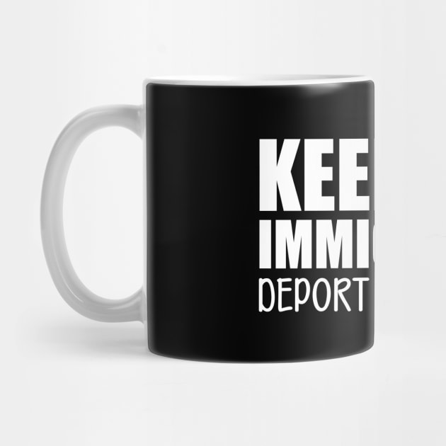 Immigrant - Keep the immigrants deport the racist w by KC Happy Shop